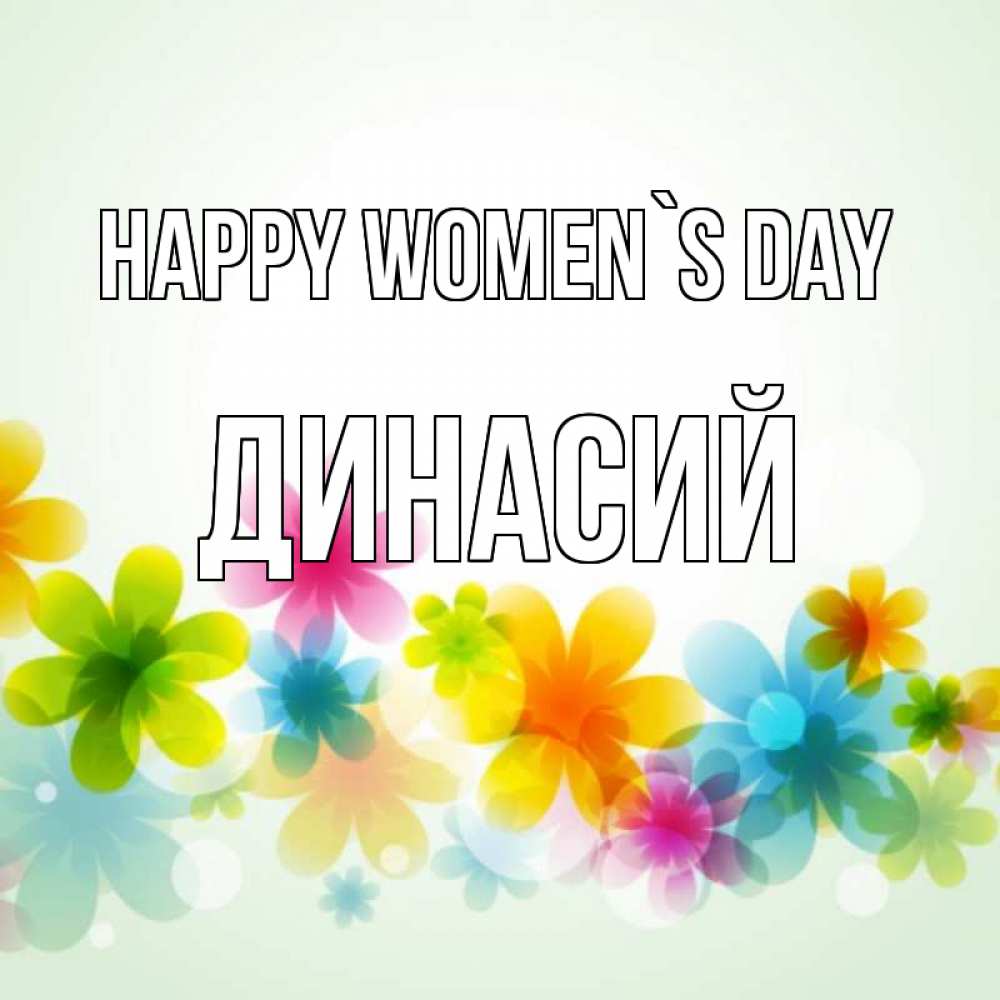 Greetings card с именем, Динасий happy women`s day цветы Greetings with text for free download 